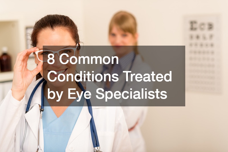 8 Common Conditions Treated by Eye Specialists